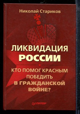 Стариков Н. - Ликвидация России. Кто помог красным победить в Гражданской войне - 2013 - фото 219201