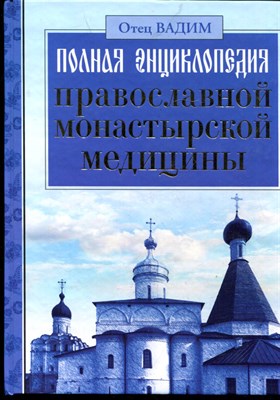 Вадим Отец - Полная энциклопедия православной монастырской медицины - 2010 - фото 219572