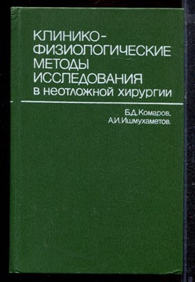 Комаров Б.Д., Ишмухаметов А.И. - Клинико-физиологические методы исследования в неотложной хирургии - 1985 - фото 220325
