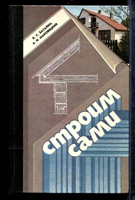 Баталин Б.С., Маковецкий А.И. - Строим сами | Постройки на саовом участке. - 1989 - фото 220419