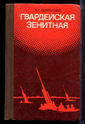 Лаврентьев К.Г. - Гвардейская зенитная | Боевой путь 2-й гвардейской зенитной артиллерийской Барановичской Краснознаменной, ордена Александра Невского дивизии РВГК. - 1984 - фото 220438