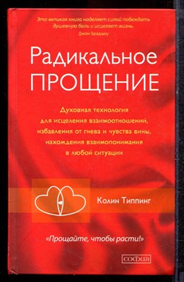 Топпинг К. - Радикальное прощение: Духовная технология для исцеления взаимоотношений, избавления от гнева и чувства вины, нахождения взаимопонимания в любой ситуации - 2022 - фото 220462