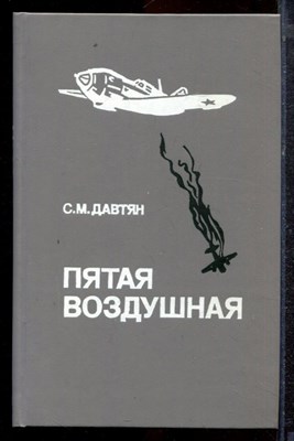 Давтян С.М. - Пятая воздушная | Военно-исторический очерк боевого пути 5-й воздушной армии в годы Великой Отечественной войны. - 1990 - фото 220497