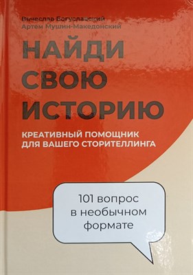 Богуславский В.,. - Найди свою историю, креативный помощник для вашего сторителлинга, 101 вопрос в необычном формате УЦЕ - 2021 - фото 220563