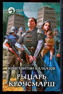 Калбазов К. - Рыцарь. Кроусмарш | Серия: Фантастический боевик. - 2012 - фото 221629