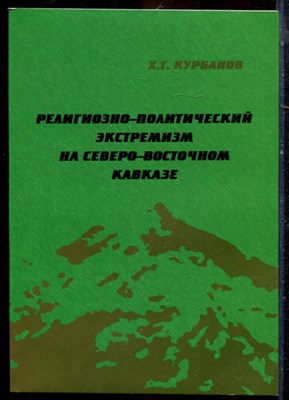Курбанов Х.Т. - Регионально-политический экстремизм на Северо-Восточном Кавказе - 2006 - фото 222216