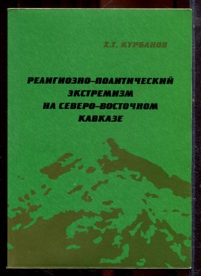 Курбанов Х.Т. - Религиозно-политический экстремизм на Северо-Восточном Кавказе - 2006 - фото 222334