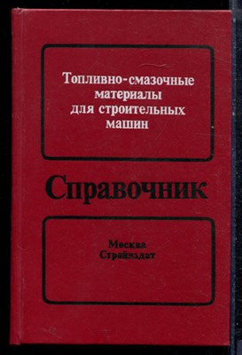 Киселев М.М. - Топливно-смазочные материалы для строительных машин: Справочник - 1988 - фото 223097