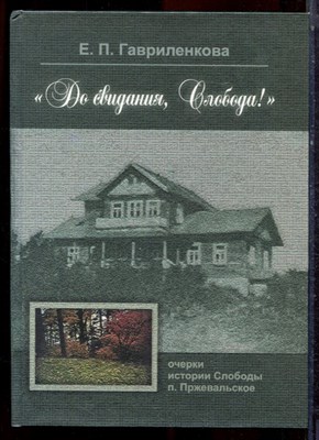 Гавриленкова Е.П. - До свидания, Слобода! | Очерки истории Слободы п. Пржевальского. - 2007 - фото 223157
