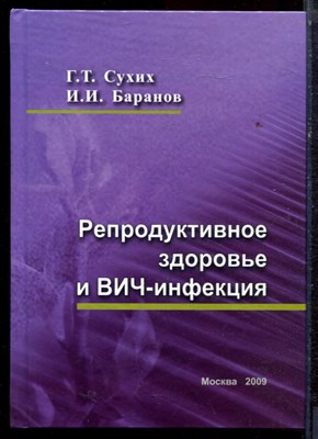 Сухих Г.Т., Баранов И.И. - Репродуктивное здоровье и ВИЧ-инфекция - 2009 - фото 223169