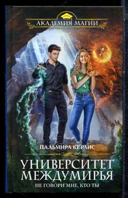 Керлис П. - Университет Междумирья. Не говори мне, кто ты | Серия: Академия магии. - 2021 - фото 223243