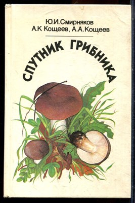 Смирняков Ю.И., Кощеев А.К., Кощеев А.А. - Спутник грибника - 1992 - фото 223949