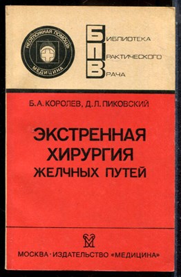 Королев Б.А., Пиковский Д.Л. - Экстренная хирургия желчных путей | Серия: Библиотека практического врача. - 1990 - фото 225099