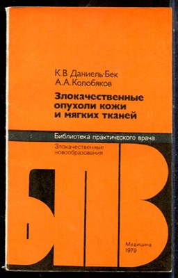 Даниель-Бек К.В., Колобяков А.А. - Злокачественные опухоли кожи и мягких тканей | Серия: Библиотека практического врача. - 1979 196126 - 20*5*1