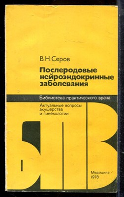Серов В.Н. - Послеродовые нейроэндокринные заболевания | Серия: Библиотека практического врача. - 1978 - фото 225108