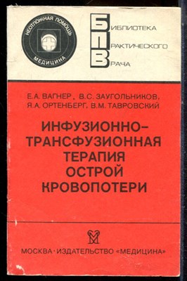 Вагнер Е.А., Заугольников В.С., Ортенберг Я.А. - Инфузионно-трансфузионная терапия острой кровопотери | Серия: Библиотека практического врача. - 1986 - фото 225114