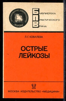 Ковалева Л.Г. - Острые лейкозы | Серия: Библиотека практического врача. - 1990 - фото 225130