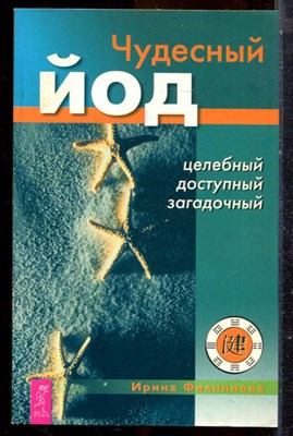 Филиппова И. - Чудесный йод: целебный, доступный, загадочный - 2003 - фото 225209