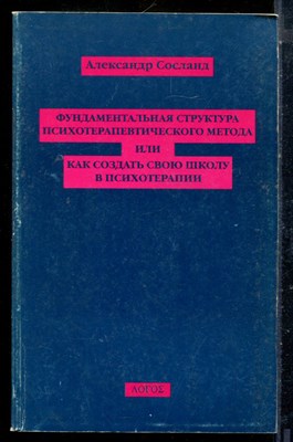 Сосланд А. - Фундаментальная структура психотерапевтического метода или Как создать свою школу в психотерапии - 1999 - фото 225917