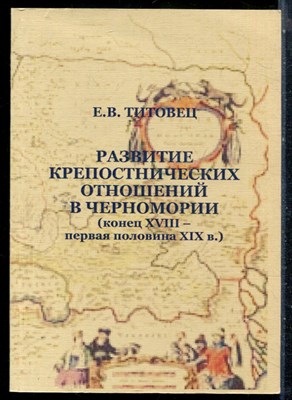 Титовец Е.В. - Развитие крепостнических отношений в Черномории (конец XVIII - первая половина XIX в.) - 2008 - фото 226441
