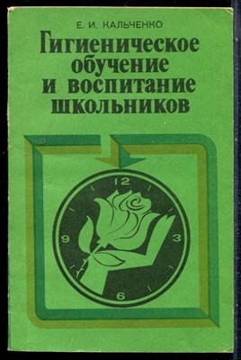 Кальченко Е.И. - Гигиеническое обучение и воспитание школьников - 1984 - фото 226544