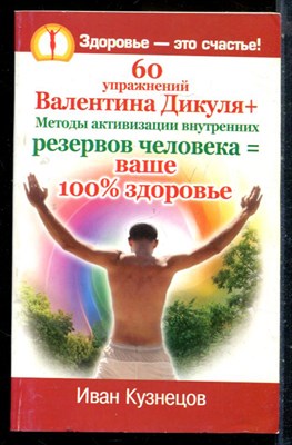 Кузнецов И. - 60 упражнений Валентина Дикуля + Методы активизации внутренних резервов человека = ваше 100% здоровье - 2009 - фото 226629