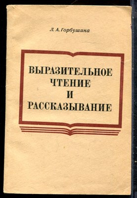 Горбушина Л.А. - Выразительное чтение и рассказывание - 1975 - фото 227021