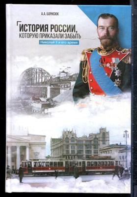 Борисюк А.А. - История России, которую приказали забыть. Николай II и его время - 2018 - фото 227513