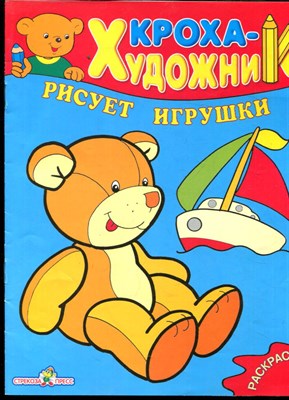Кроха-художник рисует игрушки | Раскраска. - 2006 - фото 228037