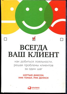 Диксон М., Томан Н., Делиси Р. - Всегда ваш клиент: как добиться лояльности решая проблемы клиентов за один шаг - 2015 - фото 228432