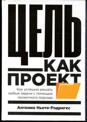 Ньето-Родригес А. - Цель как проект. Как успешно решать любые задачи с помощью проектного подхода - 2021 - фото 228449