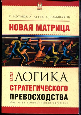 Мэтьюз Р., Агеев А., Большаков З. - Новая матрица, или Логика стратегического превосходства - 2003 - фото 228515