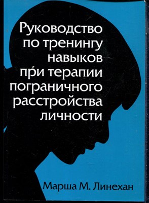 Линехан М.М. - Руководство по тренингу навыков при терапии пограничного расстройства личности - 2020 - фото 228533