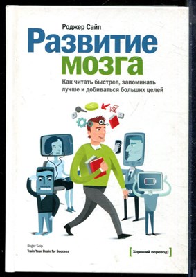 Сайп Р. - Развитие мозга. Как читать быстрее, запоминать лучше и добиваться больших целей - 2017 - фото 228578