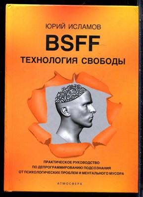 Исмаилов Ю. - BSFF. Технология свободы. Практическое руководство по депрограммированию подсознания от психологических проблем и ментального мусора - 2022 - фото 228596