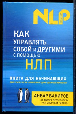 Бакиров А. - Как управлять собой и другими с помощью НЛП: книга для начинающих - 2017 - фото 228651