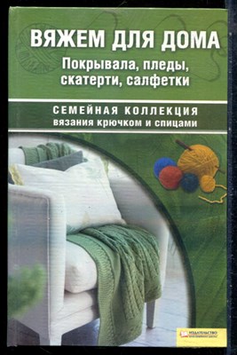 Вяжем для дома. Покрывала, пледы, скатерти, салфетки | Серия: Семейная коллекция вязания крючком и спицами. - 2010 - фото 228882