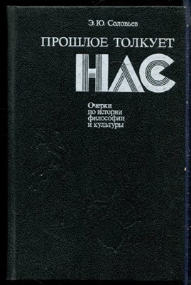 Соловьев Э.Ю. - Прошлое толкует нас: Очерки по истории философии и культуры - 1991 - фото 228947