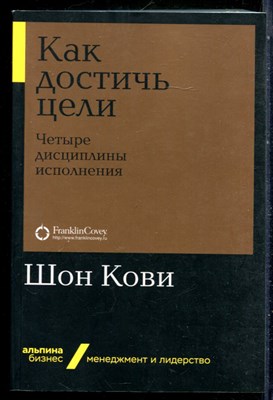 Кови Ш. - Как достичь цели. Четыре дисциплины исполнения - 2020 - фото 228992