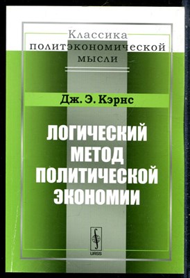 Кэрнс Дж.Э. - Логический метод политической экономии | Репринтное издание. - 2012 200054 - 23*4*2