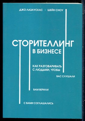 Лазаускас Д., Сноу Ш. - Сторителлинг в бизнесе. Как разговаривать с людьми, чтобы вас слушали, вам верили , с вами соглашались - 2019 - фото 229028