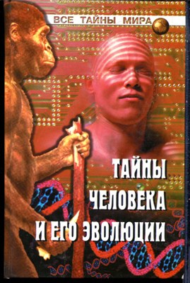 Зигуненко С.Н. - Тайны человека и его эволюции | Серия: Все тайны мира. - 2003 - фото 240208