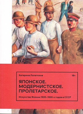 Лопаткина К. - Японское. Модернистское. Пролетарское. Искусство Японии в СССР в 1920-1930-е год - фото 240637