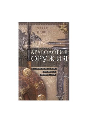 Окшотт Э. - Археология оружия. От бронзового века до эпохи Ренессанса - 2022 - фото 240989