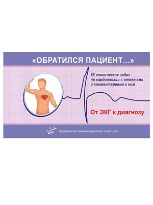 Трешкур Т. - Обратился пациент: 65 клинических задач по кардиологии с ответами и комментариями к - фото 241162