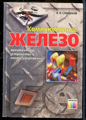 Старков В.В. - Компьютерное железо: архитектура, устройство и конфигурирование - 2010 - фото 241488