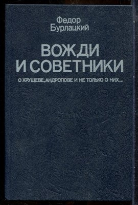 Бурлацкий Ф. - Вожди и советники: О Хрущеве, Андропове и не только о них… - 1990 - фото 241783
