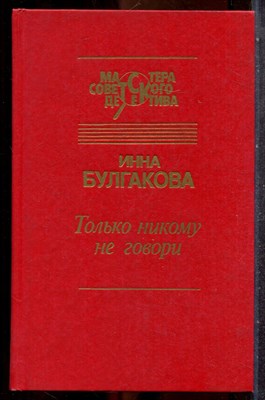 Булгакова И. - Только никому не говори | Серия: Мастера советского детектива. - 1993 201907 - 30*7*1