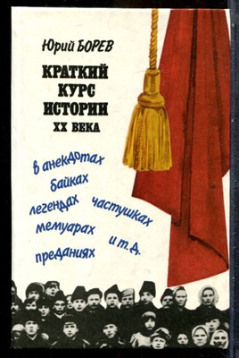 Борев Ю. - Краткий курс истории XX века в анекдотах, байках, легендах, частушках, мемуарах, преданиях и т.д. - 1995 - фото 243087