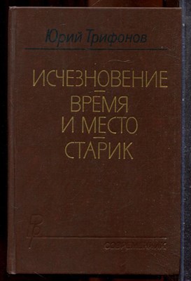 Трифонов Ю. - Исчезновение. Время и место. Старик - 1989 - фото 243286